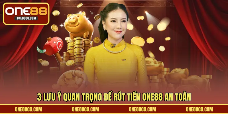 3 lưu ý quan trọng để rút tiền ONE88 an toàn