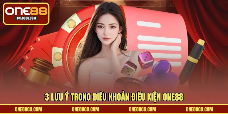 3 Lưu ý trong điều khoản điều kiện ONE88