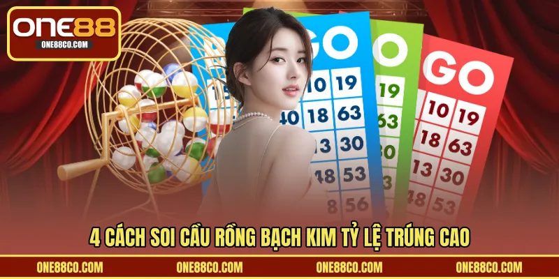 4 cách soi cầu Rồng Bạch Kim tỷ lệ trúng cao