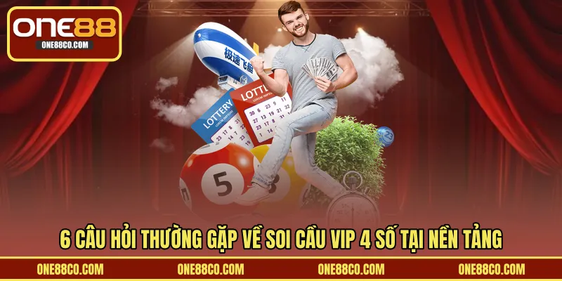6 câu hỏi thường gặp về soi cầu VIP 4 số tại nền tảng