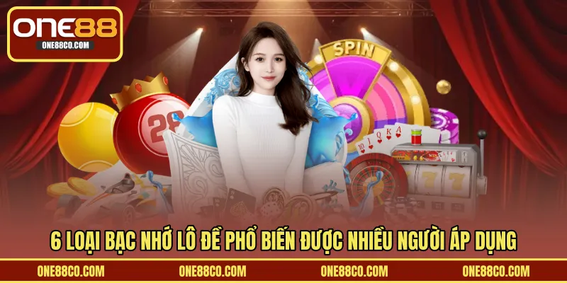 6 loại bạc nhớ lô đề phổ biến được nhiều người áp dụng