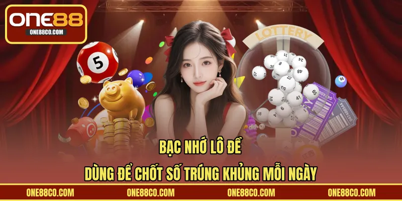 Bạc Nhớ Lô Đề – Dùng Để Chốt Số Trúng Khủng Mỗi Ngày