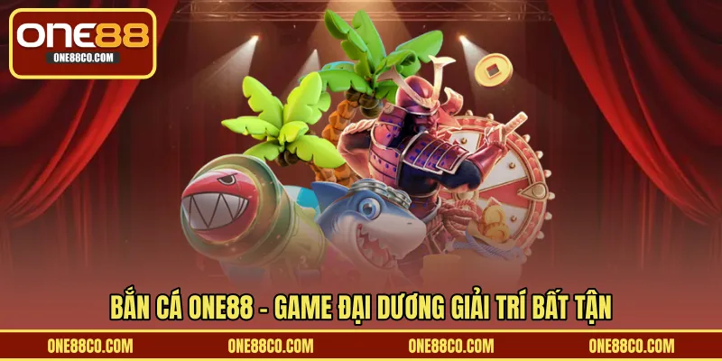 Bắn cá ONE88 – Game đại dương giải trí bất tận