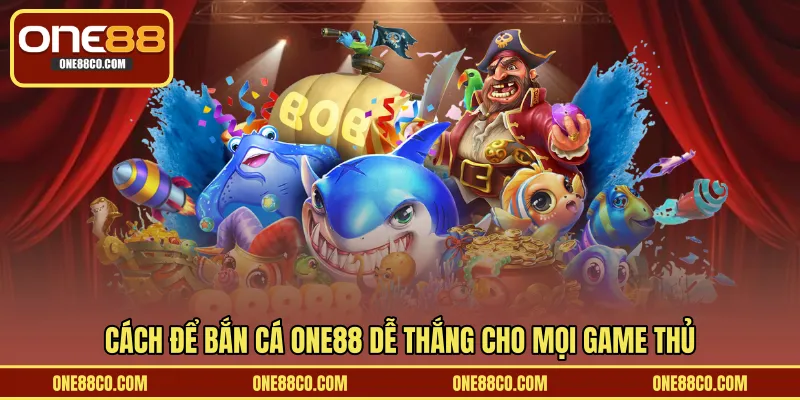 Cách để bắn cá ONE88 dễ thắng cho mọi game thủ