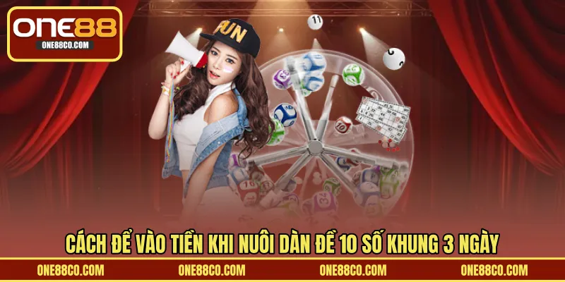 Cách để vào tiền khi nuôi dàn đề 10 số khung 3 ngày