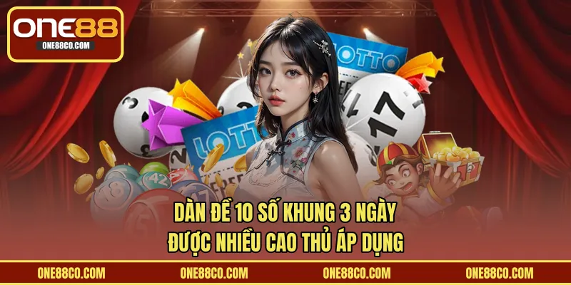 Dàn Đề 10 Số Khung 3 Ngày Được Nhiều Cao Thủ Áp Dụng