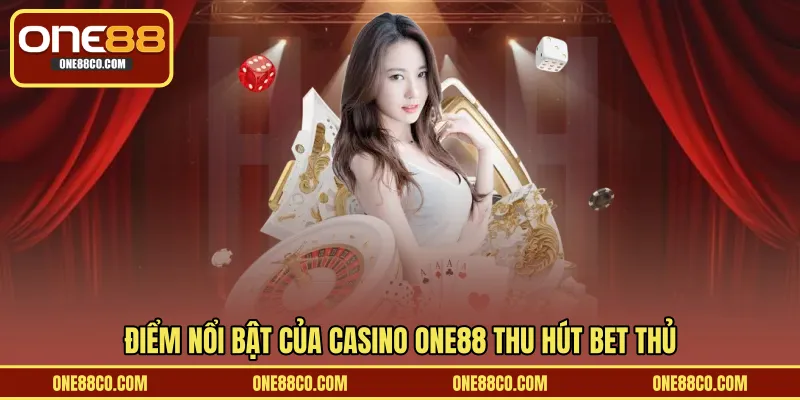Điểm nổi bật của casino ONE88 thu hút bet thủ