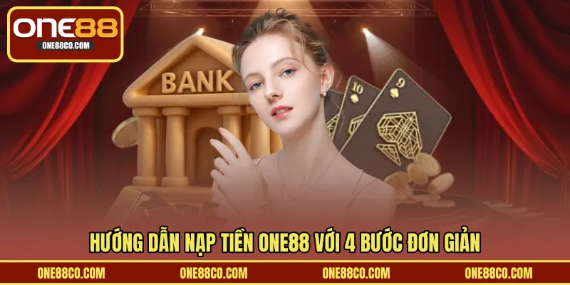 Hướng dẫn nạp tiền ONE88 với 4 bước đơn giản