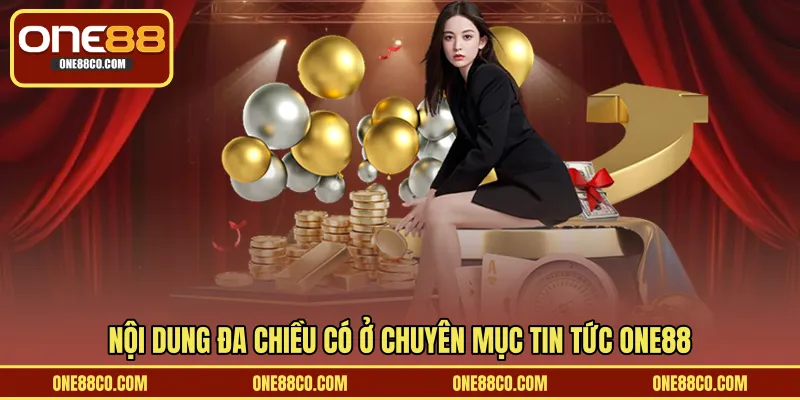 Nội dung đa chiều có ở chuyên mục tin tức ONE88