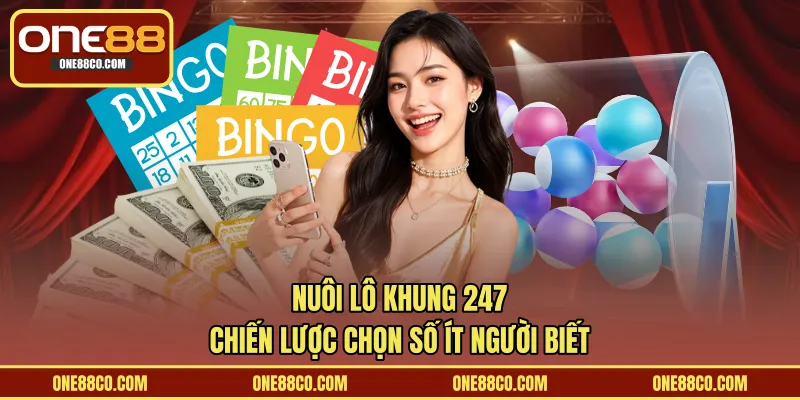 Nuôi Lô Khung 247 – Chiến Lược Chọn Số Ít Người Biết