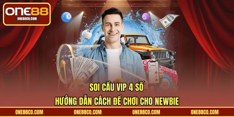 Soi Cầu VIP 4 Số – Hướng Dẫn Cách Để Chơi Cho Newbie