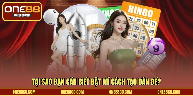 Tại sao bạn cần biết bật mí cách tạo dàn đề?