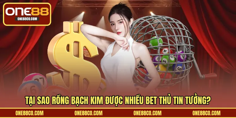 Tại sao Rồng Bạch Kim được nhiều bet thủ tin tưởng?